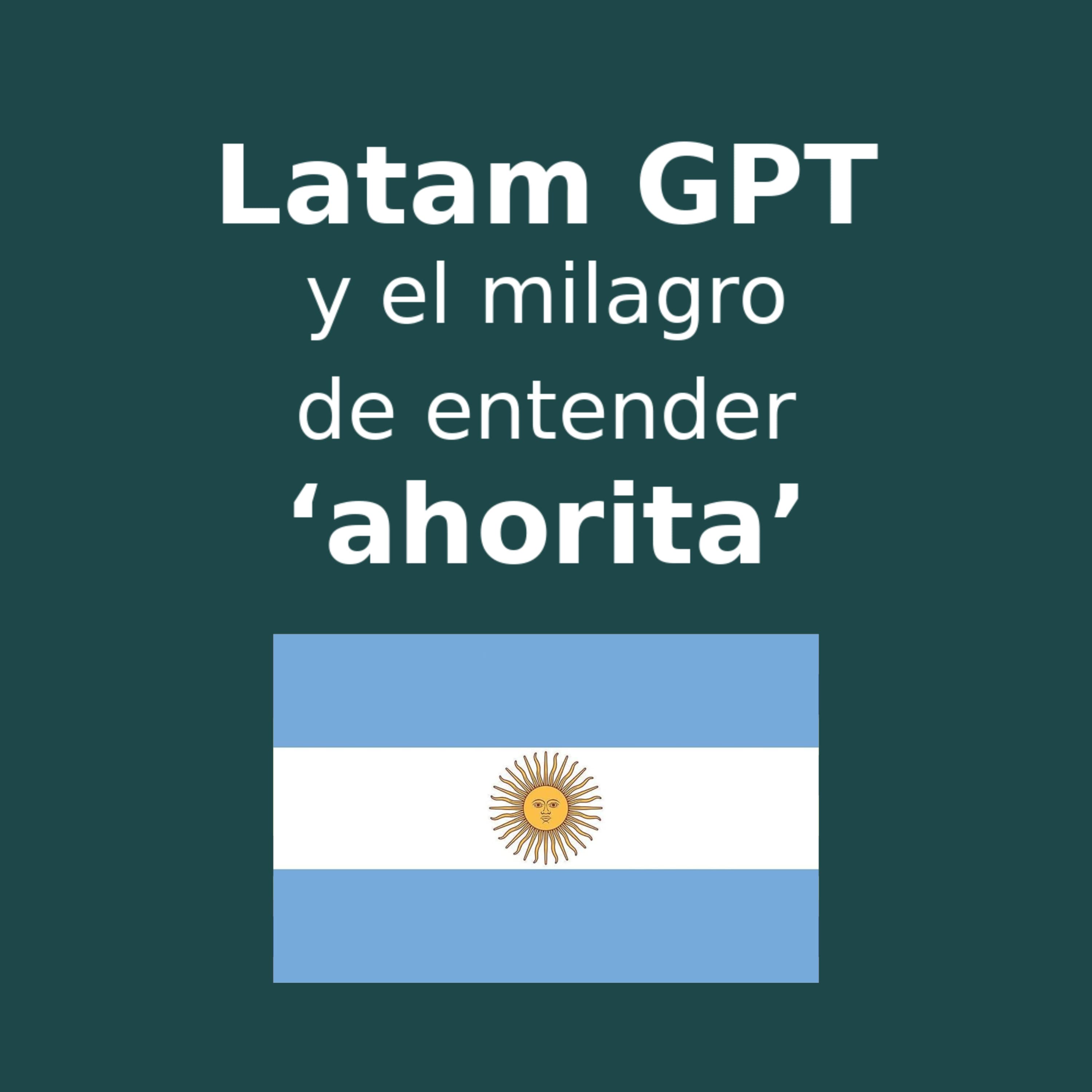 Latam GPT y el milagro de entender "ahorita" versión Argentina