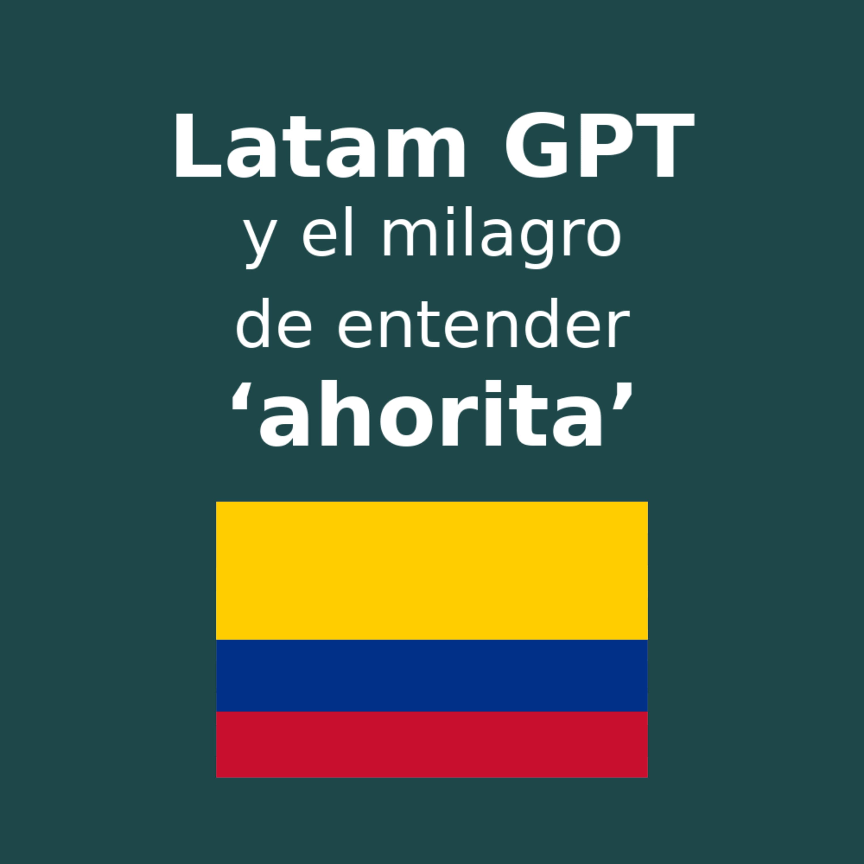 Latam GPT y el milagro de entender "ahorita" versión Colombia