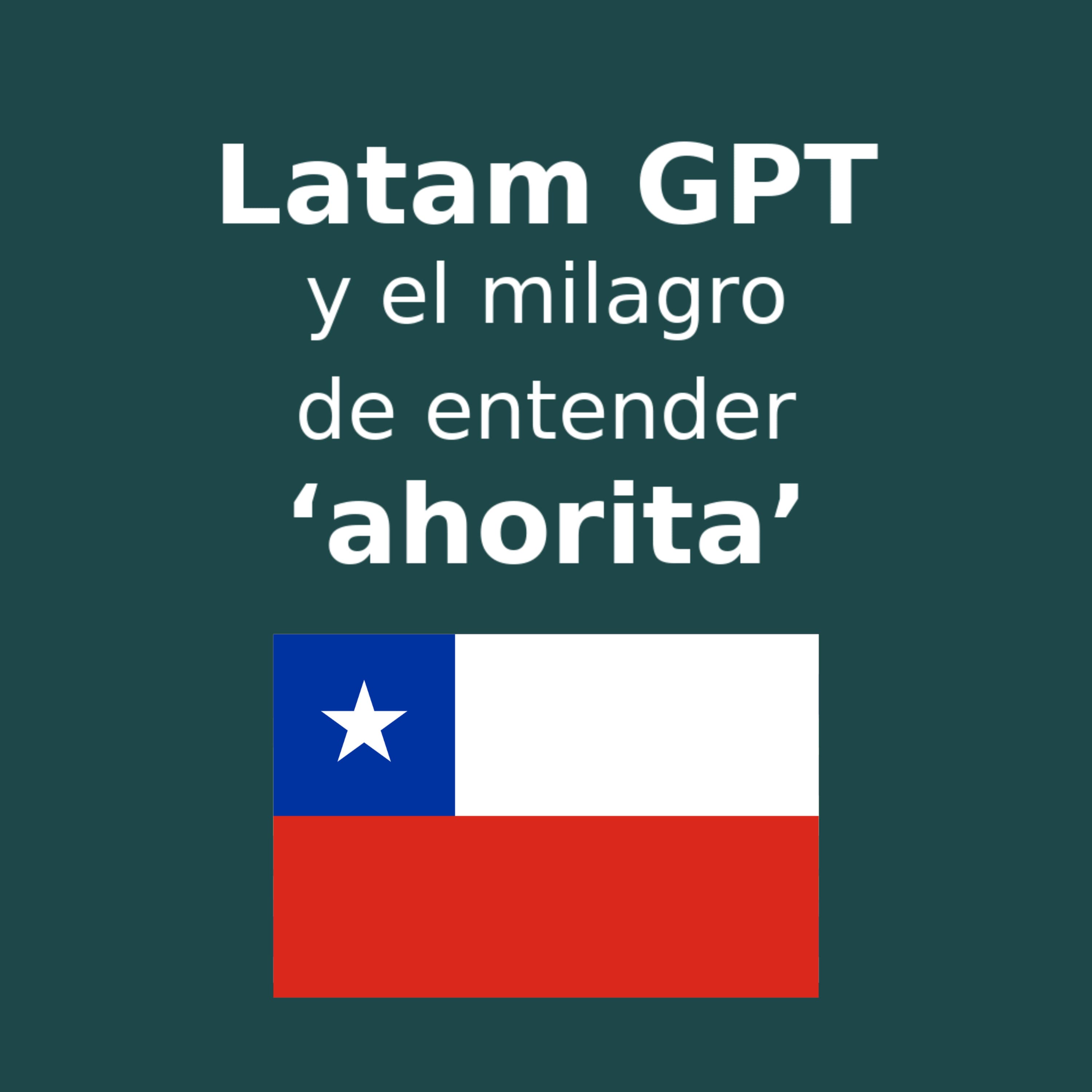Latam GPT y el milagro de entender "ahorita" versión Chile