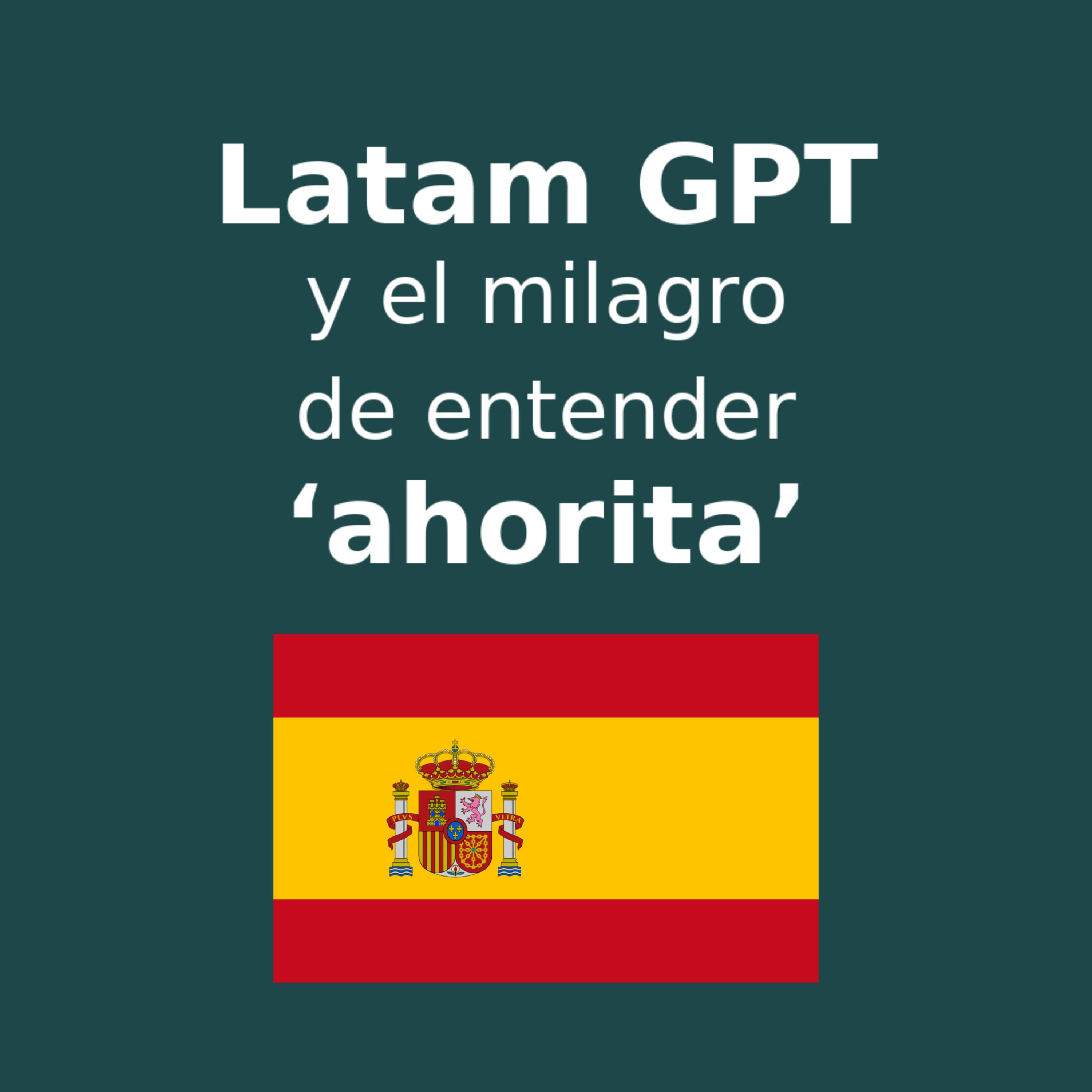 Latam GPT y el milagro de entender "ahorita" versión España
